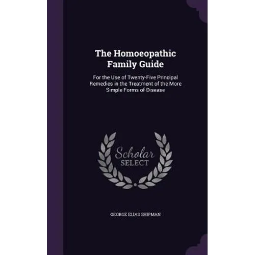 The Homoeopathic Family Guide: For the Use of Twenty-Five Principal Remedies in the Treatment of the More Simple Forms of Disease