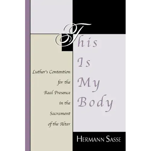 This Is My Body: Luther's Contention for the Real Presence in the Sacrament of the Altar