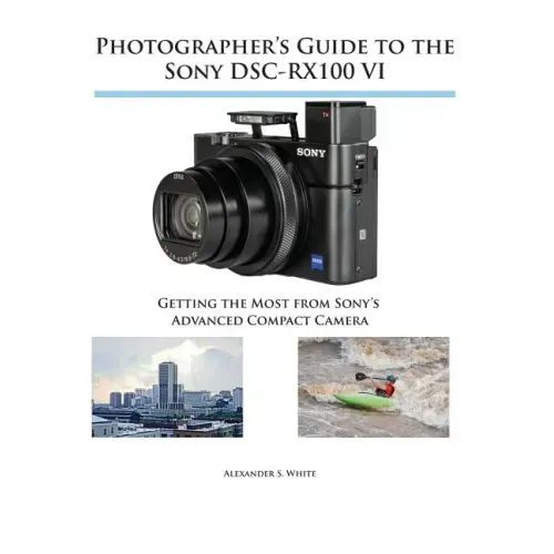 Photographer's Guide to the Sony DSC-RX100 VI: Getting the Most from Sony's Advanced Compact Camera