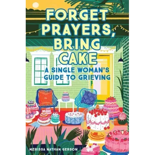 Forget Prayers, Bring Cake: A Single Woman's Guide to Grieving