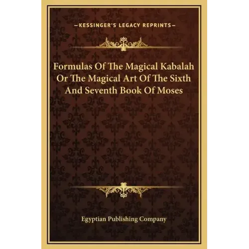 Formulas of the Magical Kabalah or the Magical Art of the Sixth and Seventh Book of Moses