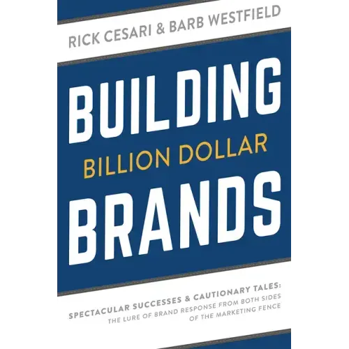 Building Billion Dollar Brands: Spectacular Successes & Cautionary Tales: The Lure of Brand Response from Both Sides of the Marketing Fence