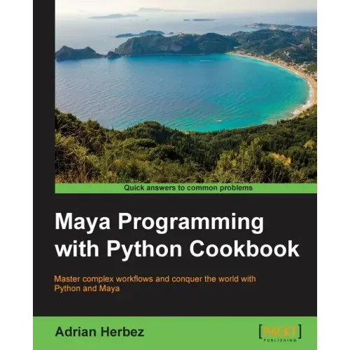 Maya Programming with Python Cookbook: Master complex workflows and conquer the world with Python and Maya