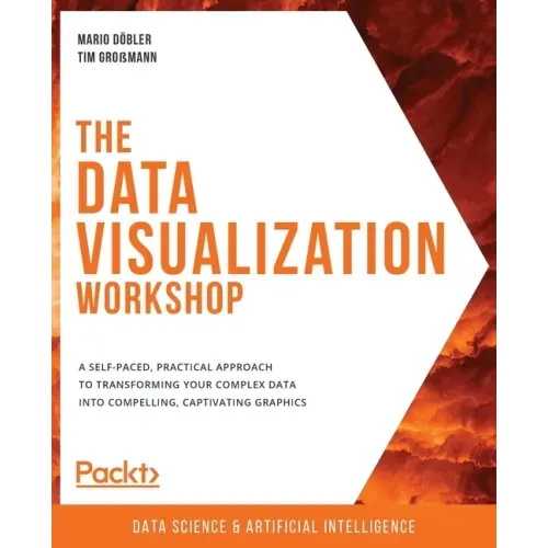 The Data Visualization Workshop: A self-paced, practical approach to transforming your complex data into compelling, captivating graphics