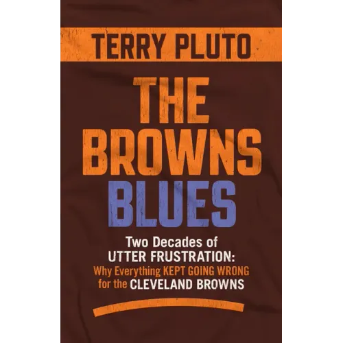 The Browns Blues: Two Decades of Utter Frustration: Why Everything Kept Going Wrong for the Cleveland Browns