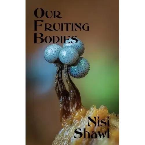 Our Fruiting Bodies: Short Fiction