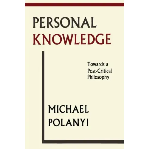 Personal Knowledge: Towards A Post-Critical Philosophy