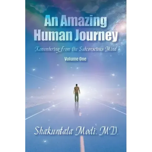 An Amazing Human Journey: Remembering from the Subconscious Mind Volume One