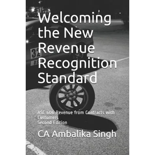 Welcoming the New Revenue Recognition Standard: ASC 606 Revenue from Contracts with Customers Second Edition