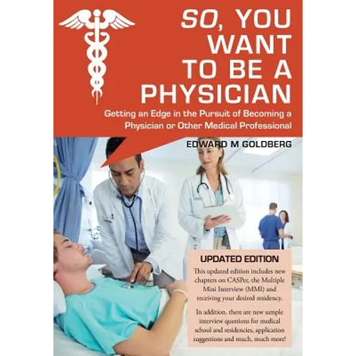 So, You Want to Be a Physician: Getting an Edge in the Pursuit of Becoming a Physician or Other Medical Professional