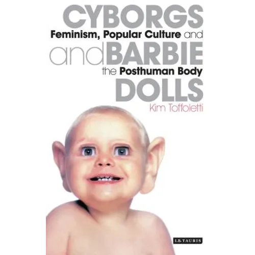 Cyborgs and Barbie Dolls: Feminism, Popular Culture and the Posthuman Body