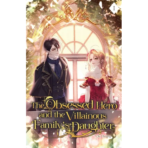 The Obsessed Hero and the Villainous Family's Daughter: Volume I (Light Novel)