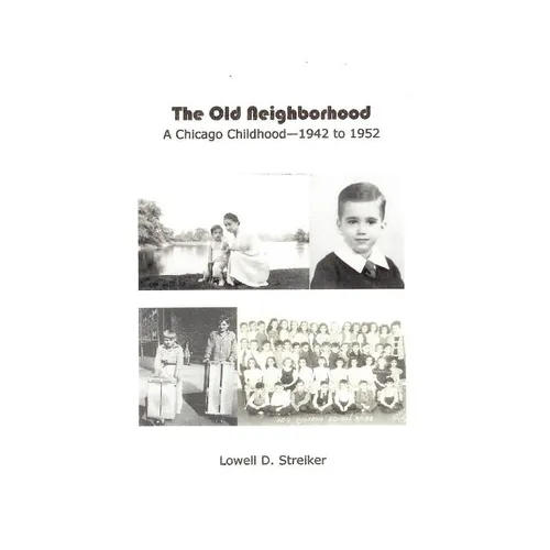 The Old Neighborhood: Memories of a Chicago Childhood--1942 to 1952