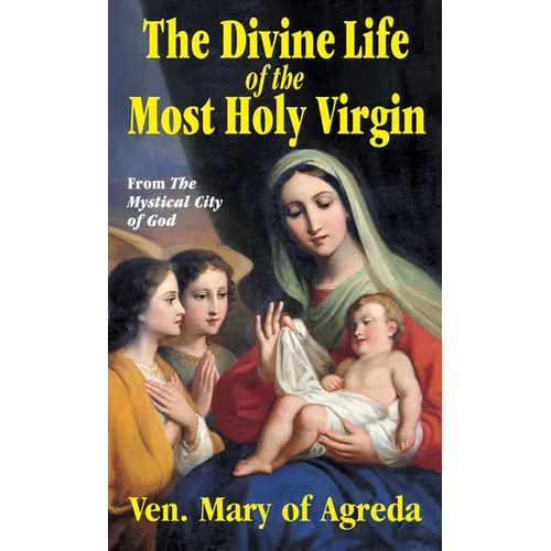 The Divine Life of the Most Holy Virgin: Abridgement from the Mystical City of God