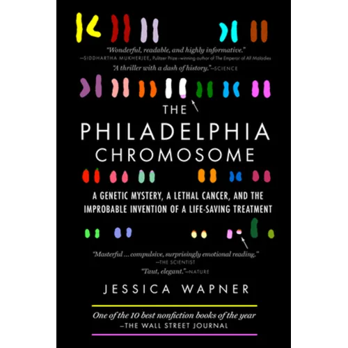 The Philadelphia Chromosome: A Genetic Mystery, a Lethal Cancer, and the Improbable Invention of a Lifesaving Treatment