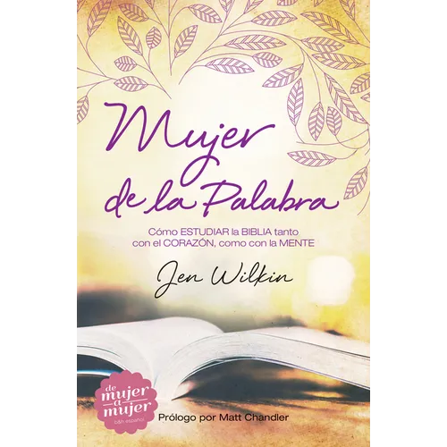 Mujer de la Palabra: Cómo Estudiar La Biblia Con Mente Y Corazón