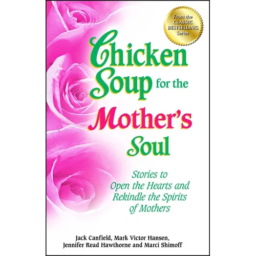Chicken Soup for the Mother's Soul: Stories to Open the Hearts and Rekindle the Spirits of Mothers