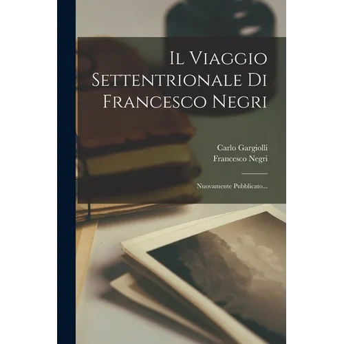 Il Viaggio Settentrionale Di Francesco Negri: Nuovamente Pubblicato...