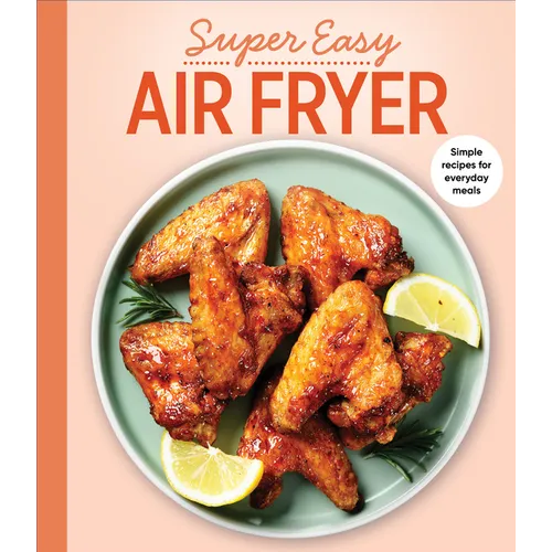 Super Easy Air Fryer: Simple Recipes for Everyday Meals