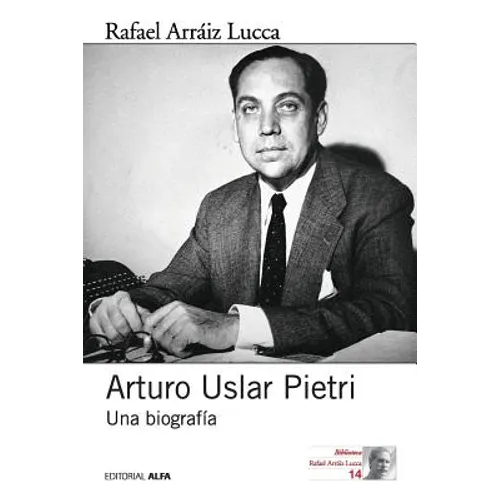 Arturo Uslar Pietri: Una biografía