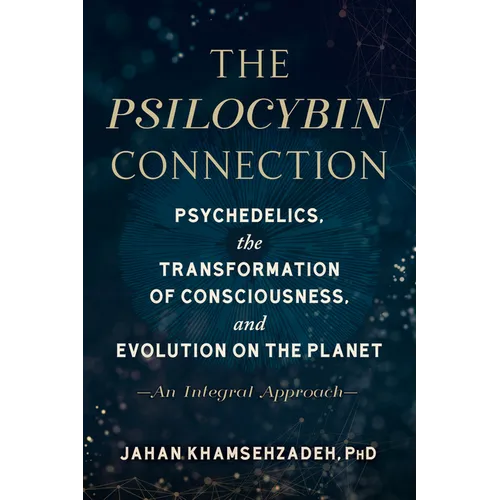 The Psilocybin Connection: Psychedelics, the Transformation of Consciousness, and Evolution on the Planet--An Integral Approach