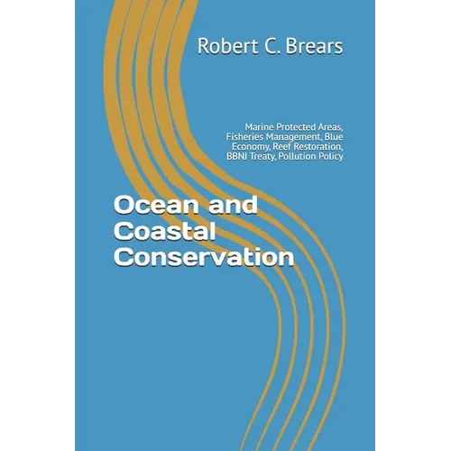 Ocean and Coastal Conservation: Marine Protected Areas, Fisheries Management, Blue Economy, Reef Restoration, BBNJ Treaty, Pollution Policy