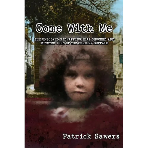 Come With Me: The Unsolved Kidnapping That Shocked and Riveted Turn-of-the-Century Buffalo