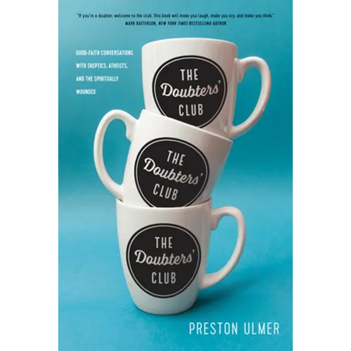 The Doubters' Club: Good-Faith Conversations with Skeptics, Atheists, and the Spiritually Wounded