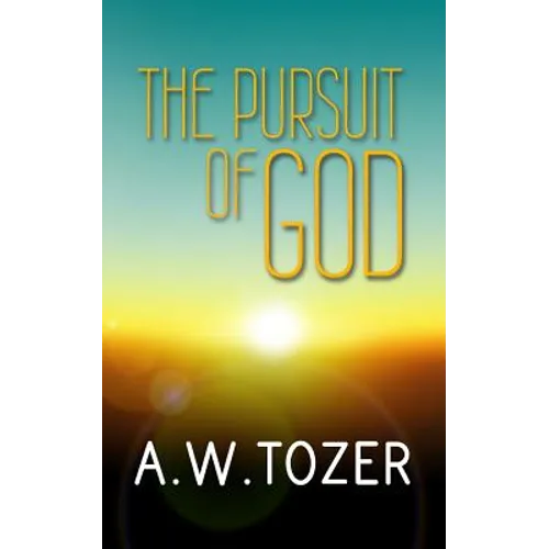 The Pursuit of God: Original and Unabridged