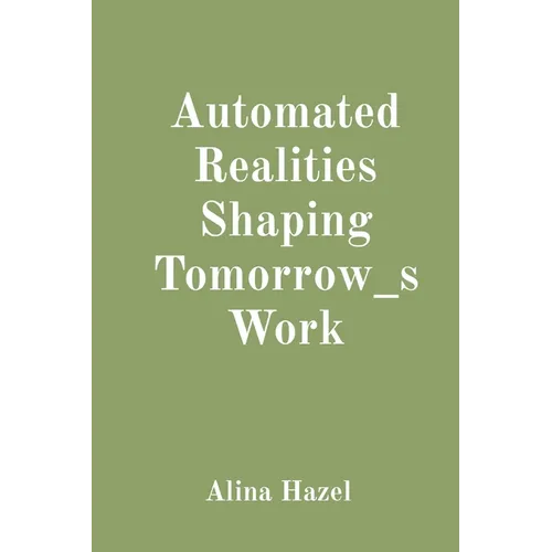 Automated Realities Shaping Tomorrow_s Work