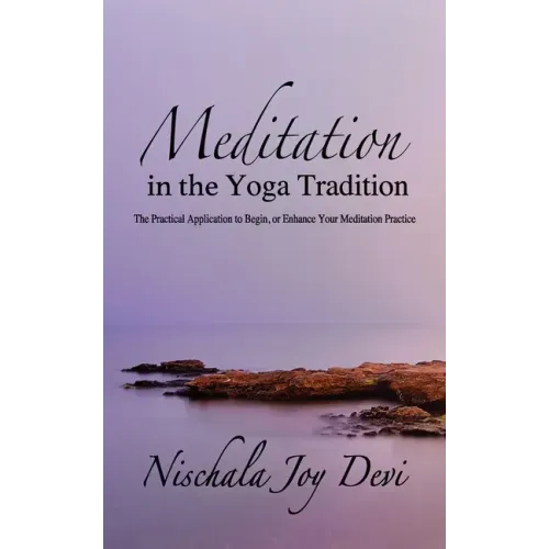 Meditation in the Yoga Tradition: The Practical Application to Begin, or Enhance Your Meditation Practice