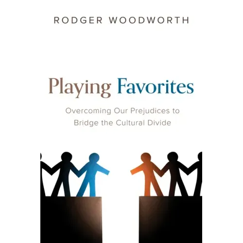 Playing Favorites: Overcoming Our Prejudices to Bridge the Cultural Divide