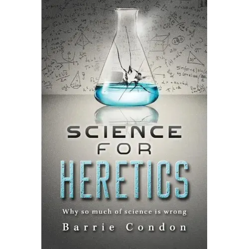 Science for Heretics: Why so much of science is wrong