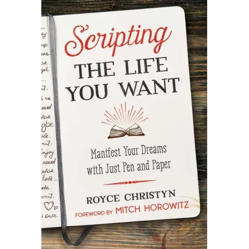 Scripting the Life You Want: Manifest Your Dreams with Just Pen and Paper