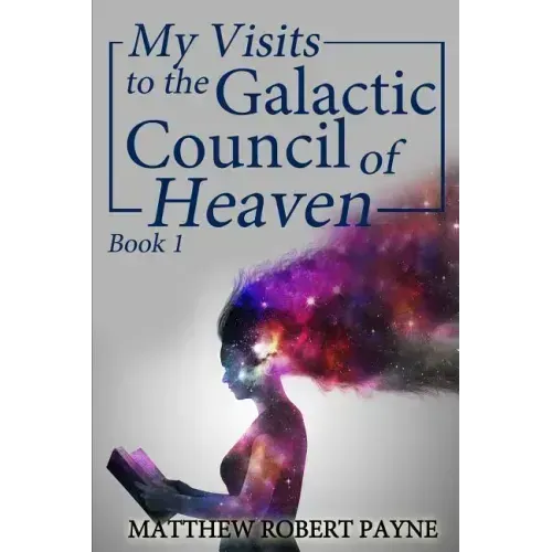 My Visits to the Galactic Council of Heaven: Book 1