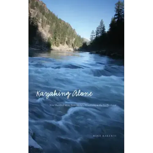Kayaking Alone: Nine Hundred Miles from Idaho's Mountains to the Pacific Ocean