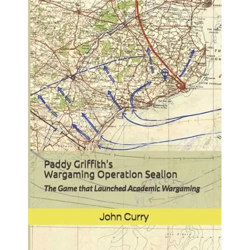 Paddy Griffith's Wargaming Operation Sealion (1940): The Game that Launched Academic Wargaming