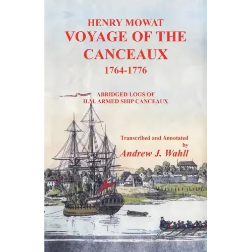Henry Mowat, Voyage of the Canceaux 1764-1776: Voyage of the Canceaux 1764-1776: Abridged Logs of H. M. Armed Ship Canceaux