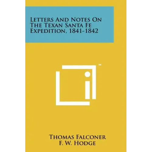 Letters And Notes On The Texan Santa Fe Expedition, 1841-1842