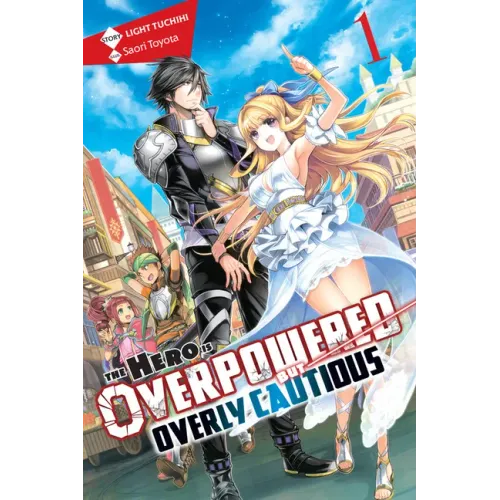 The Hero Is Overpowered But Overly Cautious, Vol. 1 (Light Novel): Volume 1