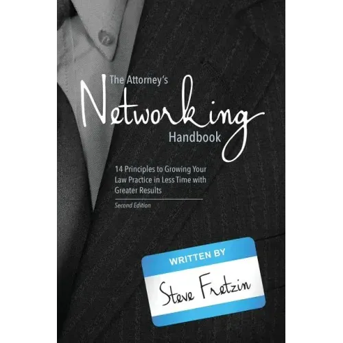The Attorney's Networking Handbook: 14 Principles to Growing Your Law Practice in Less Time with Greater Results
