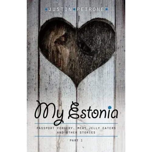 My Estonia: Passport Forgery, Meat Jelly Eaters, and Other Stories