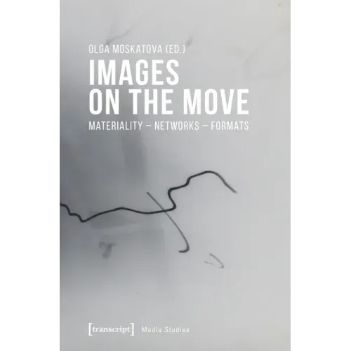 Images on the Move: Materiality - Networks - Formats