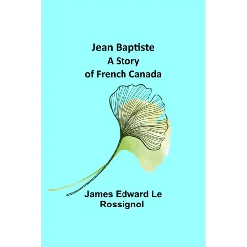 Jean Baptiste: A Story of French Canada