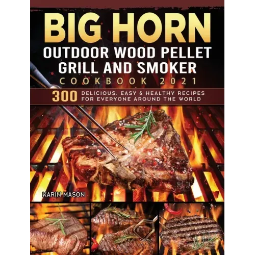 BIG HORN OUTDOOR Wood Pellet Grill & Smoker Cookbook 2021: 300 Delicious, Easy & Healthy Recipes for Everyone Around the World