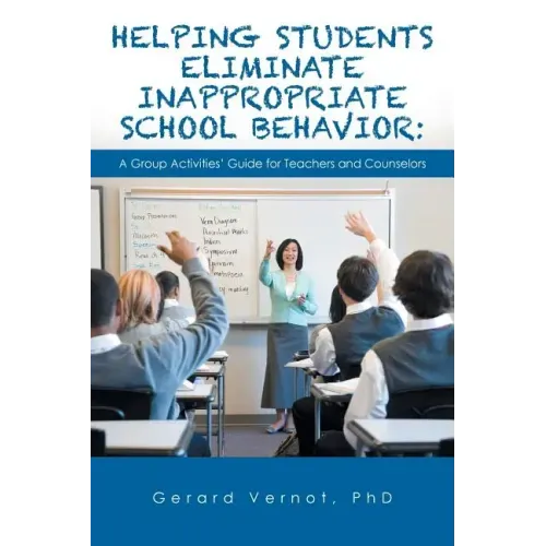Helping Students Eliminate Inappropriate School Behavior: A Group Activities' Guide for Teachers and Counselors