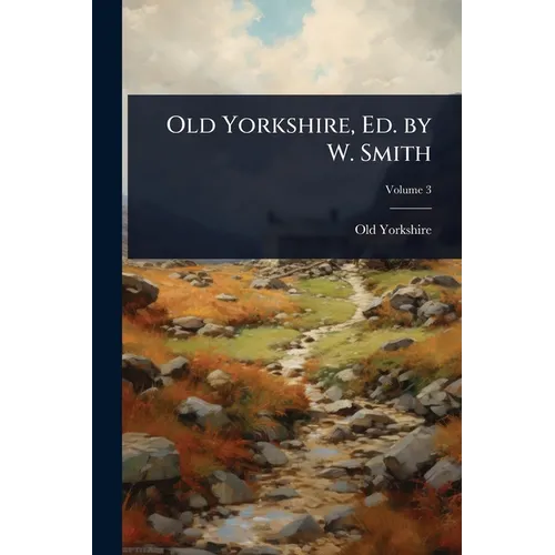 Old Yorkshire, Ed. by W. Smith