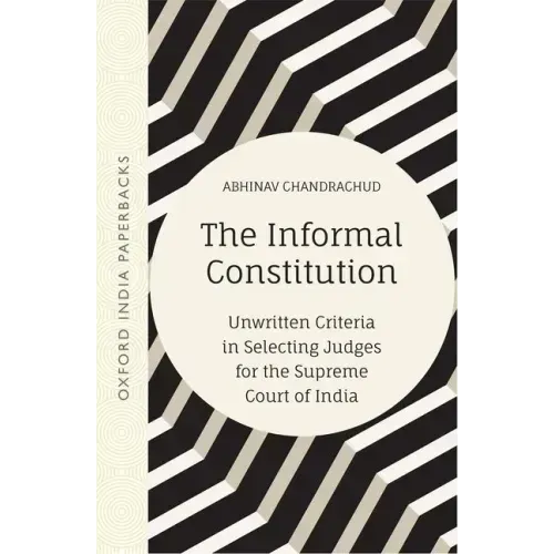 The Informal Constitution: Unwritten Criteria in Selecting Judges for the Supreme Court of India (Oip)