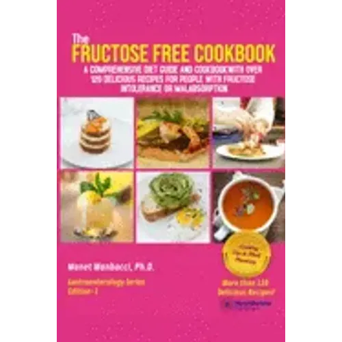 The Fructose Free Cookbook: A Comprehensive Diet Guide and Cookbook with Over 120 Delicious Recipes For People With Fructose Intolerance or Malabsorpt