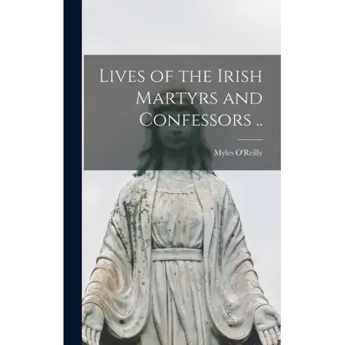 Lives of the Irish Martyrs and Confessors ..